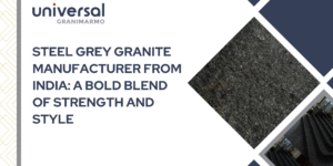 Steel Grey Granite Manufacturer from India: A Bold Blend of Strength and Style